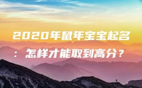 2020年鼠年宝宝起名：怎样才能取到高分？