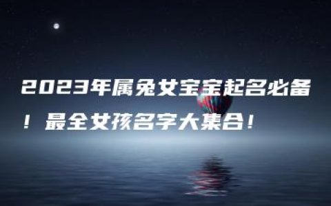 2023年属兔女宝宝起名必备！最全女孩名字大集合！