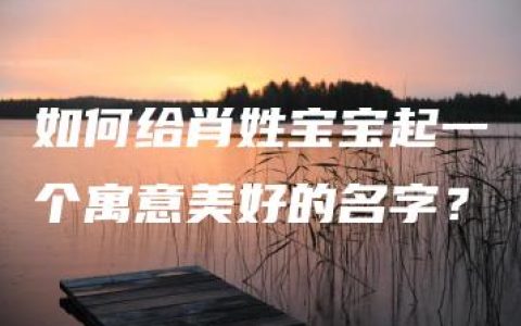 如何给肖姓宝宝起一个寓意美好的名字？