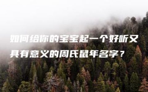 如何给你的宝宝起一个好听又具有意义的周氏鼠年名字？