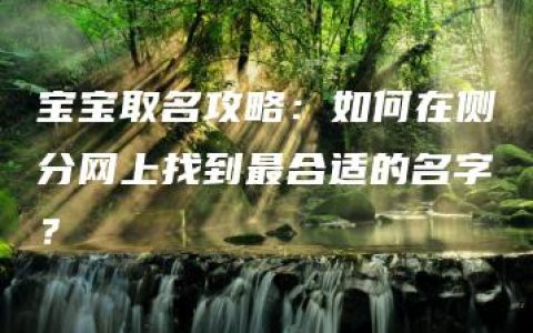 宝宝取名攻略：如何在侧分网上找到最合适的名字？