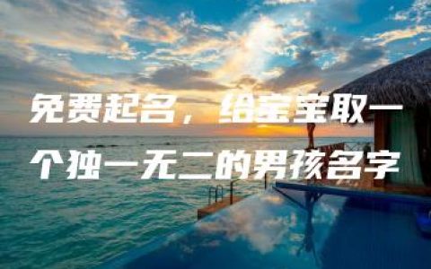 免费起名，给宝宝取一个独一无二的男孩名字