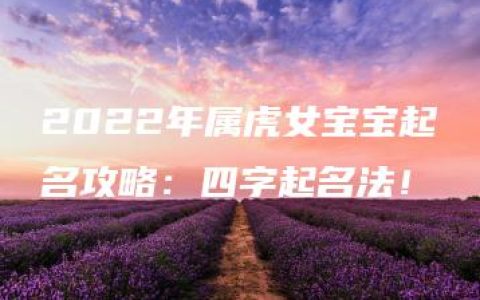 2022年属虎女宝宝起名攻略：四字起名法！