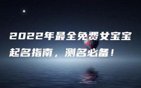 2022年最全免费女宝宝起名指南，测名必备！