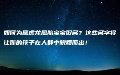 如何为属虎龙凤胎宝宝取名？这些名字将让你的孩子在人群中脱颖而出！