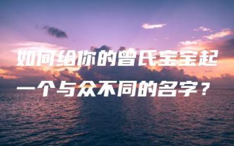 如何给你的曾氏宝宝起一个与众不同的名字？