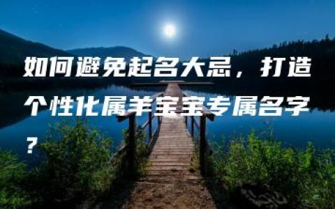 如何避免起名大忌，打造个性化属羊宝宝专属名字？