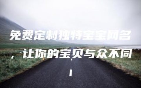 免费定制独特宝宝网名，让你的宝贝与众不同