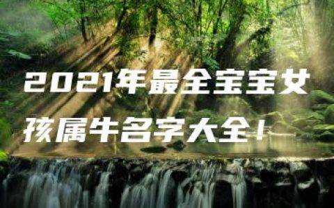 2021年最全宝宝女孩属牛名字大全！