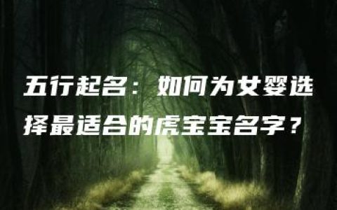 五行起名：如何为女婴选择最适合的虎宝宝名字？