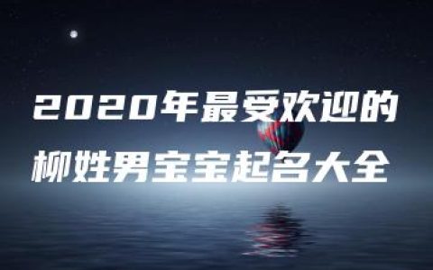 2020年最受欢迎的柳姓男宝宝起名大全