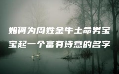 如何为周姓金牛土命男宝宝起一个富有诗意的名字