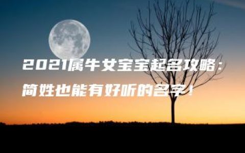 2021属牛女宝宝起名攻略：简姓也能有好听的名字！