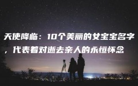 天使降临：10个美丽的女宝宝名字，代表着对逝去亲人的永恒怀念