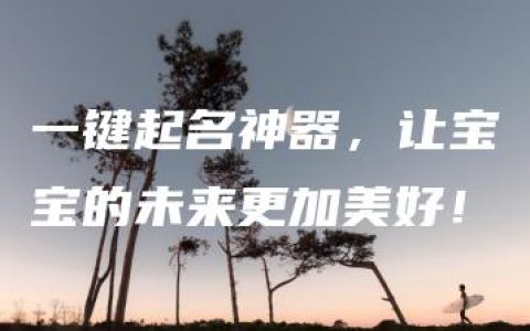 一键起名神器，让宝宝的未来更加美好！