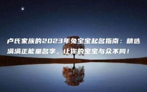 卢氏家族的2023年兔宝宝起名指南：精选满满正能量名字，让你的宝宝与众不同！