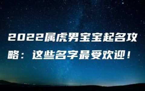 2022属虎男宝宝起名攻略：这些名字最受欢迎！