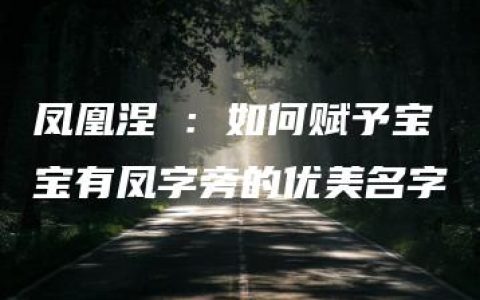 凤凰涅槃：如何赋予宝宝有凤字旁的优美名字