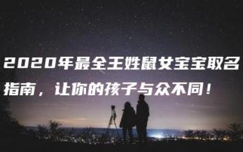 2020年最全王姓鼠女宝宝取名指南，让你的孩子与众不同！