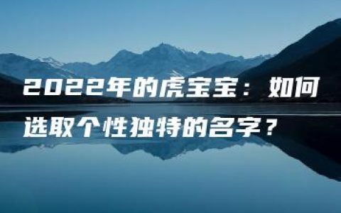 2022年的虎宝宝：如何选取个性独特的名字？