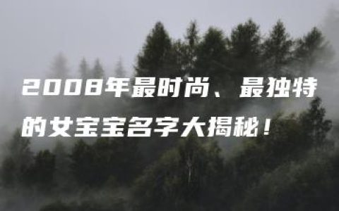 2008年最时尚、最独特的女宝宝名字大揭秘！