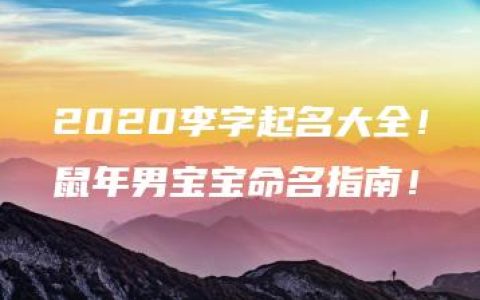 2020李字起名大全！鼠年男宝宝命名指南！