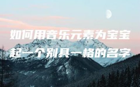 如何用音乐元素为宝宝起一个别具一格的名字