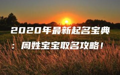 2020年最新起名宝典：周姓宝宝取名攻略！