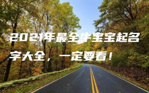 2021年最全牛宝宝起名字大全，一定要看！