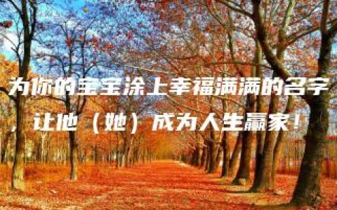 为你的宝宝涂上幸福满满的名字，让他（她）成为人生赢家！