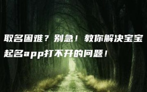 取名困难？别急！教你解决宝宝起名app打不开的问题！