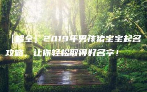 【超全】2019年男孩猪宝宝起名攻略，让你轻松取得好名字！