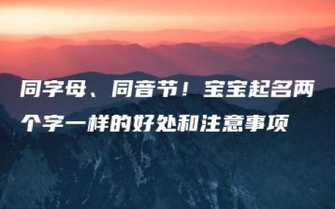 同字母、同音节！宝宝起名两个字一样的好处和注意事项