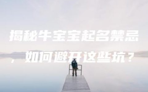 揭秘牛宝宝起名禁忌，如何避开这些坑？