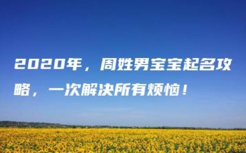 2020年，周姓男宝宝起名攻略，一次解决所有烦恼！