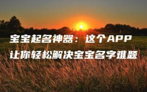 宝宝起名神器：这个APP让你轻松解决宝宝名字难题