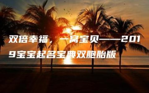 双倍幸福，一窝宝贝——2019宝宝起名宝典双胞胎版