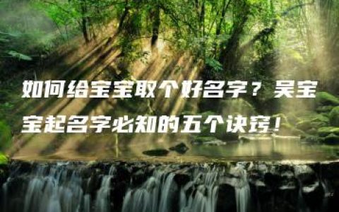 如何给宝宝取个好名字？吴宝宝起名字必知的五个诀窍！