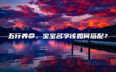 五行养命，宝宝名字该如何搭配？