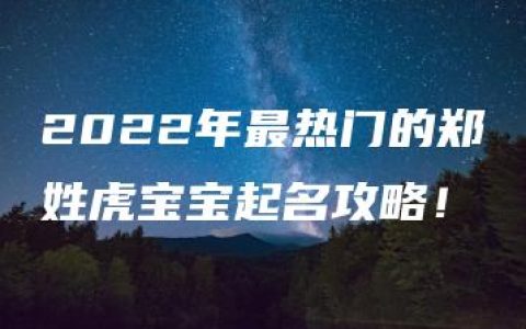 2022年最热门的郑姓虎宝宝起名攻略！