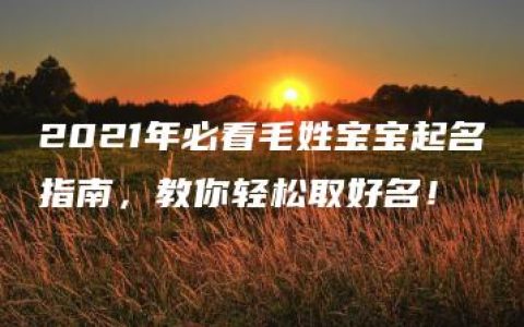 2021年必看毛姓宝宝起名指南，教你轻松取好名！