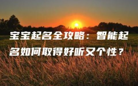 宝宝起名全攻略：智能起名如何取得好听又个性？