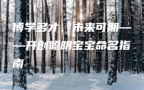 博学多才，未来可期——开创聪明宝宝命名指南