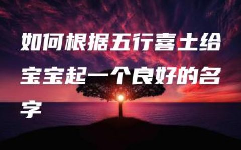 如何根据五行喜土给宝宝起一个良好的名字