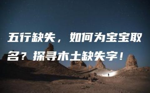 五行缺失，如何为宝宝取名？探寻木土缺失字！