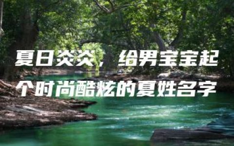 夏日炎炎，给男宝宝起个时尚酷炫的夏姓名字