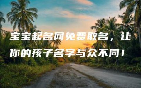 宝宝起名网免费取名，让你的孩子名字与众不同！