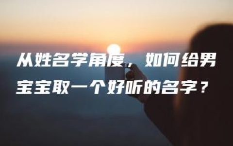 从姓名学角度，如何给男宝宝取一个好听的名字？