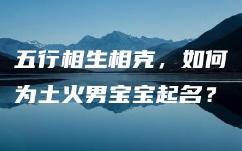 五行相生相克，如何为土火男宝宝起名？