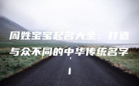 周姓宝宝起名大全：打造与众不同的中华传统名字